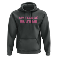 Funny Engagement Gift Hoodie My Fiancee Beats Me