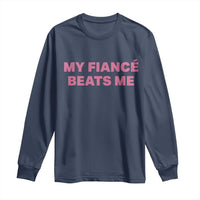 Funny Engagement Gift Long Sleeve Shirt My Fiancee Beats Me
