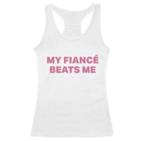 Funny Engagement Gift Racerback Tank Top My Fiancee Beats Me