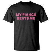Funny Engagement Gift T Shirt My Fiancee Beats Me