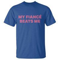 Funny Engagement Gift T Shirt My Fiancee Beats Me