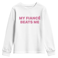 Funny Engagement Gift Youth Sweatshirt My Fiancee Beats Me