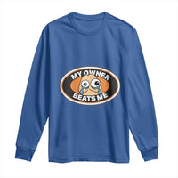 Humorous Dark Humor Long Sleeve Shirt My Owner Beats Me