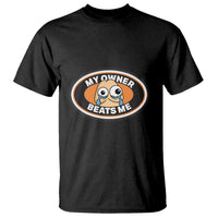 Humorous Dark Humor T Shirt My Owner Beats Me