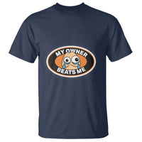 Humorous Dark Humor T Shirt My Owner Beats Me