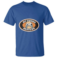 Humorous Dark Humor T Shirt My Owner Beats Me