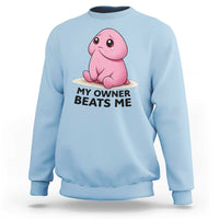 Funny Raunchy Meme My Owner Beats Me Sweatshirt Sarcastic Adult Gag Gift