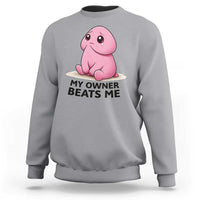 Funny Raunchy Meme My Owner Beats Me Sweatshirt Sarcastic Adult Gag Gift