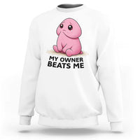 Funny Raunchy Meme My Owner Beats Me Sweatshirt Sarcastic Adult Gag Gift