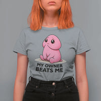 Funny Raunchy Meme My Owner Beats Me T Shirt For Women Sarcastic Adult Gag Gift