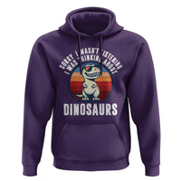 Funny Dino Lovers Hoodie Sorry I Was Not Listening I Was Thinking About Dinosaurs - Wonder Print Shop