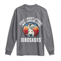 Funny Dino Lovers Long Sleeve Shirt Sorry I Was Not Listening I Was Thinking About Dinosaurs - Wonder Print Shop