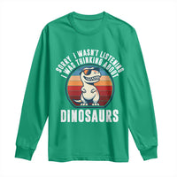 Funny Dino Lovers Long Sleeve Shirt Sorry I Was Not Listening I Was Thinking About Dinosaurs - Wonder Print Shop