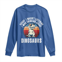 Funny Dino Lovers Long Sleeve Shirt Sorry I Was Not Listening I Was Thinking About Dinosaurs - Wonder Print Shop