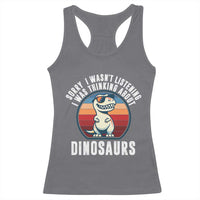 Funny Dino Lovers Racerback Tank Top Sorry I Was Not Listening I Was Thinking About Dinosaurs - Wonder Print Shop