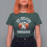 Funny Dino Lovers T Shirt For Women Sorry I Was Not Listening I Was Thinking About Dinosaurs - Wonder Print Shop