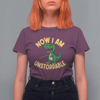 Now I Am Unstoppable T Shirt For Women Funny Dinosaur Lovers - Wonder Print Shop