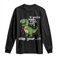 Funny Dino Lovers Long Sleeve Shirt If You Are Happy And You Know It Clap Your Oh - Wonder Print Shop