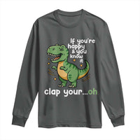 Funny Dino Lovers Long Sleeve Shirt If You Are Happy And You Know It Clap Your Oh - Wonder Print Shop
