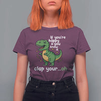Funny Dino Lovers T Shirt For Women If You Are Happy And You Know It Clap Your Oh - Wonder Print Shop