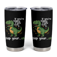 Funny Dino Lovers Tumbler Cup If You Are Happy And You Know It Clap Your Oh