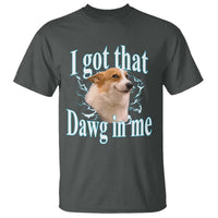 I Got That Dawg In Me T Shirt Funny Corgi Dog Meme - Wonder Print Shop