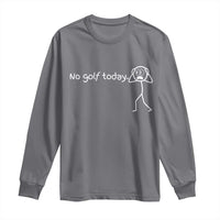 No Golf Today Long Sleeve Shirt Funny Sport Lovers Gift - Wonder Print Shop