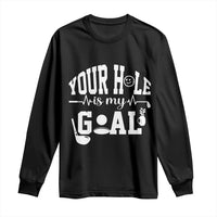 Funny Golf Quote Long Sleeve Shirt Your Hole Is My Goal - Wonder Print Shop