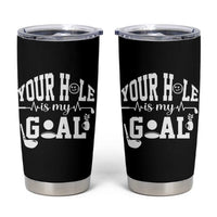 Funny Golf Quote Tumbler Cup Your Hole Is My Goal - Wonder Print Shop