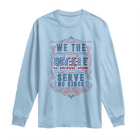 We The People Serve No Kings Long Sleeve Shirt American Patriot Freedom Gift