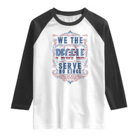 We The People Serve No Kings Raglan Shirt American Patriot Freedom Gift