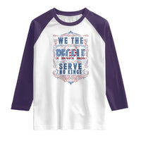 We The People Serve No Kings Raglan Shirt American Patriot Freedom Gift
