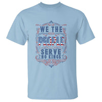 We The People Serve No Kings T Shirt American Patriot Freedom Gift
