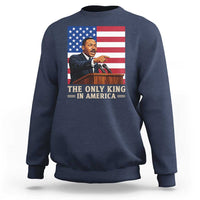 The Only King In America Sweatshirt Honoring Martin Luther King Jr