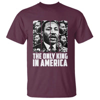 Legacy Of Martin Luther King Jr T Shirt The Only King In America