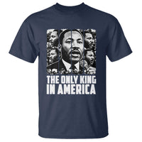 Legacy Of Martin Luther King Jr T Shirt The Only King In America