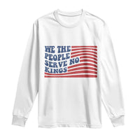 We The People Serve No Kings Long Sleeve Shirt American Freedom Protest