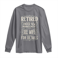 Funny Retirement Humor Gift Long Sleeve Shirt Retired Under New Management See Wife For Details