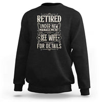 Funny Retirement Humor Gift Sweatshirt Retired Under New Management See Wife For Details