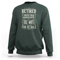 Funny Retirement Humor Gift Sweatshirt Retired Under New Management See Wife For Details