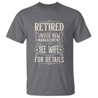Funny Retirement Humor Gift T Shirt Retired Under New Management See Wife For Details
