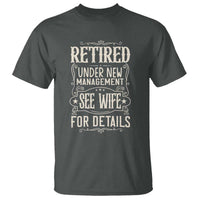 Funny Retirement Humor Gift T Shirt Retired Under New Management See Wife For Details