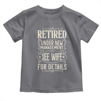 Funny Retirement Humor Gift Toddler T Shirt Retired Under New Management See Wife For Details