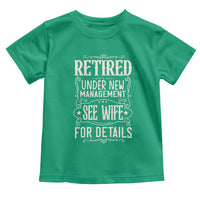Funny Retirement Humor Gift Toddler T Shirt Retired Under New Management See Wife For Details