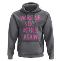Sarcastic Women Quote Hoodie I Woke Up Sexy As Hell Again