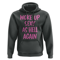 Sarcastic Women Quote Hoodie I Woke Up Sexy As Hell Again