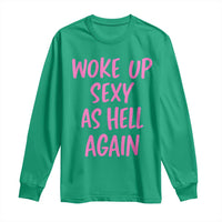 Sarcastic Women Quote Long Sleeve Shirt I Woke Up Sexy As Hell Again