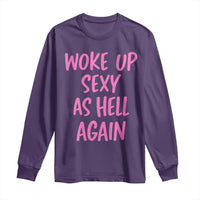 Sarcastic Women Quote Long Sleeve Shirt I Woke Up Sexy As Hell Again
