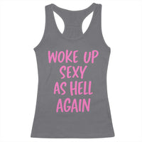 Sarcastic Women Quote Racerback Tank Top I Woke Up Sexy As Hell Again