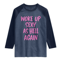 Sarcastic Women Quote Raglan Shirt I Woke Up Sexy As Hell Again